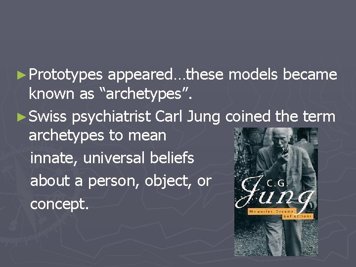 ► Prototypes appeared…these models became known as “archetypes”. ► Swiss psychiatrist Carl Jung coined