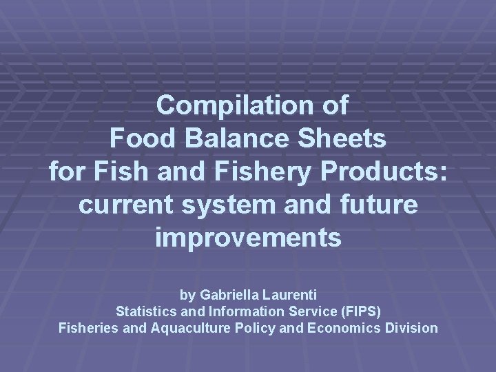 Compilation of Food Balance Sheets for Fish and Fishery Products: current system and future