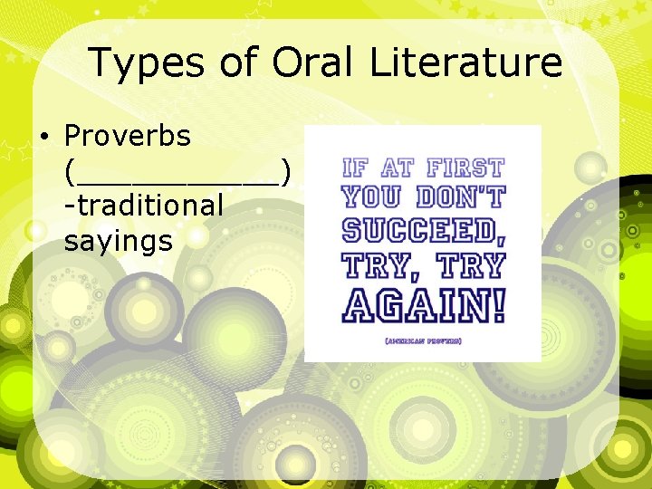 Types of Oral Literature • Proverbs (______) -traditional sayings 