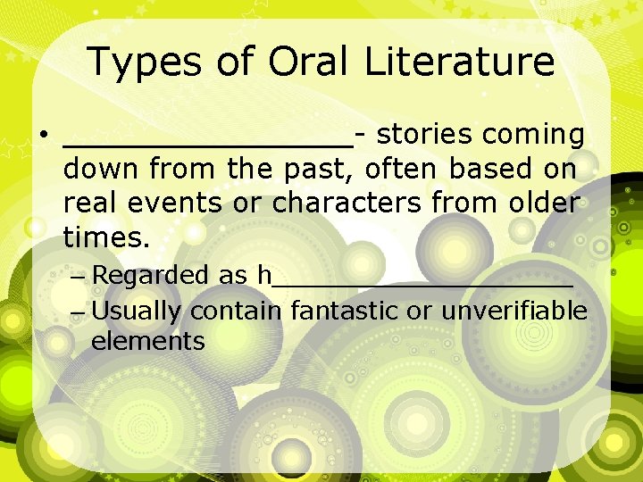 Types of Oral Literature • ________- stories coming down from the past, often based