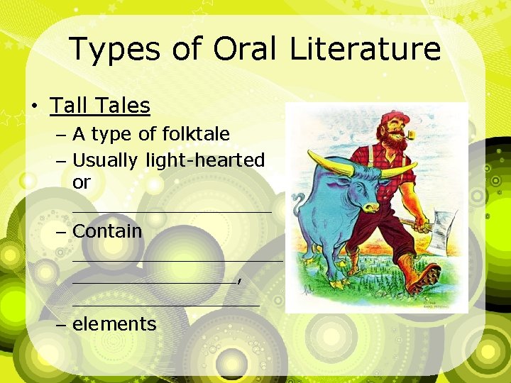 Types of Oral Literature • Tall Tales – A type of folktale – Usually