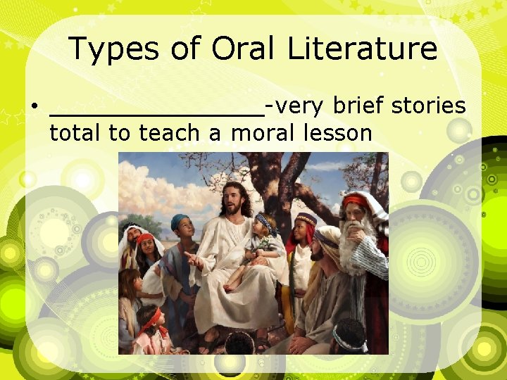 Types of Oral Literature • ________-very brief stories total to teach a moral lesson