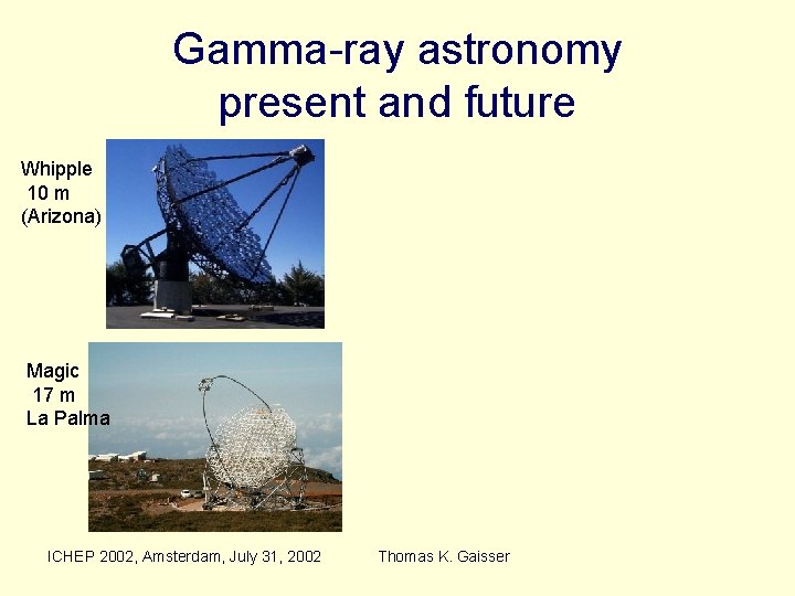 Gamma-ray astronomy present and future Whipple 10 m (Arizona) Magic 17 m La Palma