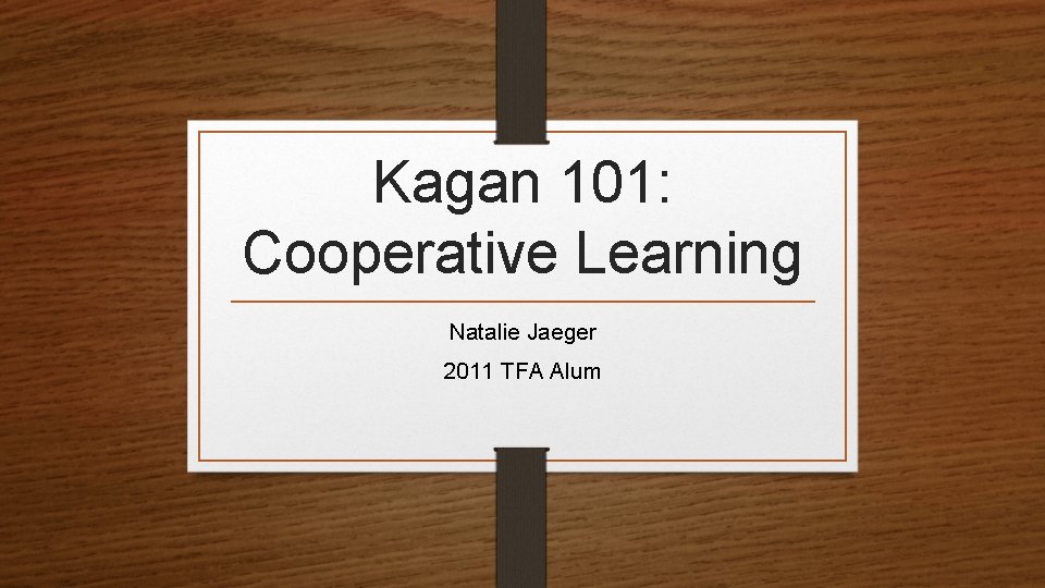 Kagan 101: Cooperative Learning Natalie Jaeger 2011 TFA Alum 