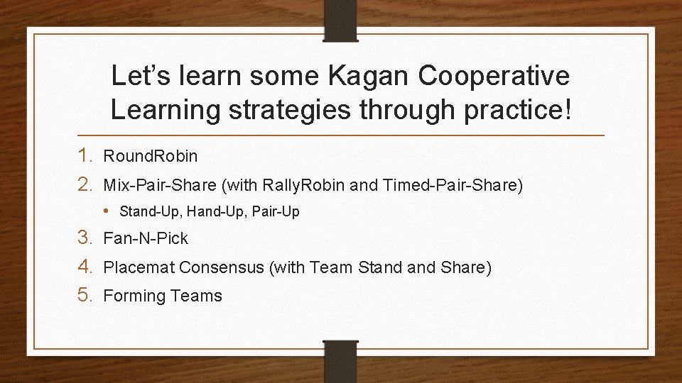 Let’s learn some Kagan Cooperative Learning strategies through practice! 1. Round. Robin 2. Mix-Pair-Share