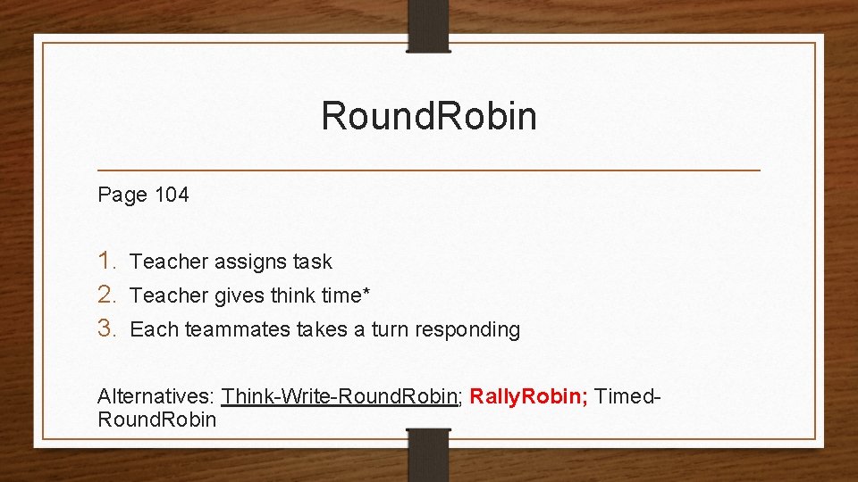 Round. Robin Page 104 1. Teacher assigns task 2. Teacher gives think time* 3.