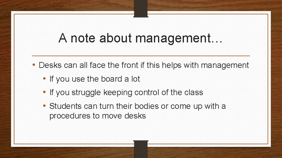 A note about management… • Desks can all face the front if this helps