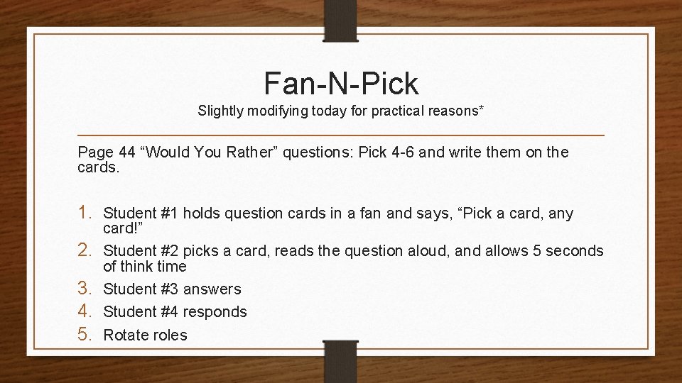 Fan-N-Pick Slightly modifying today for practical reasons* Page 44 “Would You Rather” questions: Pick