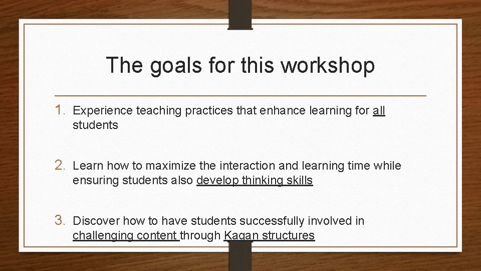 The goals for this workshop 1. Experience teaching practices that enhance learning for all