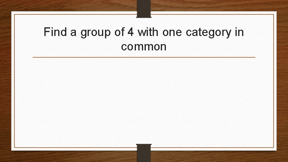 Find a group of 4 with one category in common 
