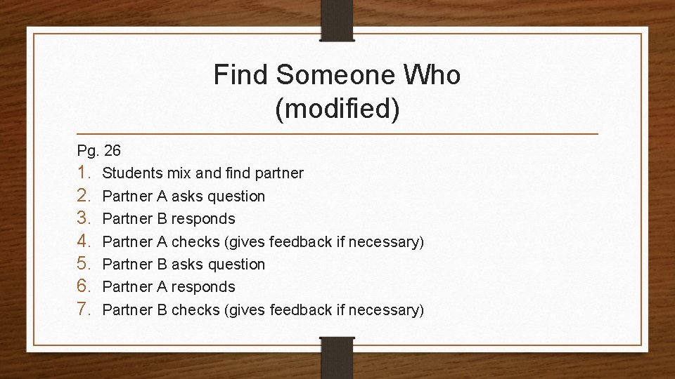 Find Someone Who (modified) Pg. 26 1. Students mix and find partner 2. Partner