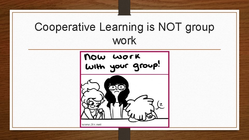 Cooperative Learning is NOT group work 