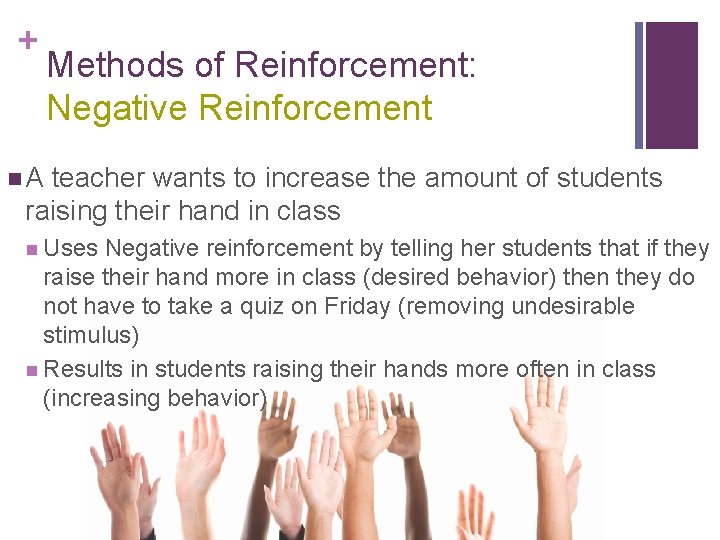 + Methods of Reinforcement: Negative Reinforcement n. A teacher wants to increase the amount