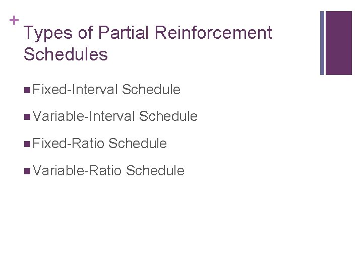 + Types of Partial Reinforcement Schedules n Fixed-Interval Schedule n Variable-Interval n Fixed-Ratio Schedule