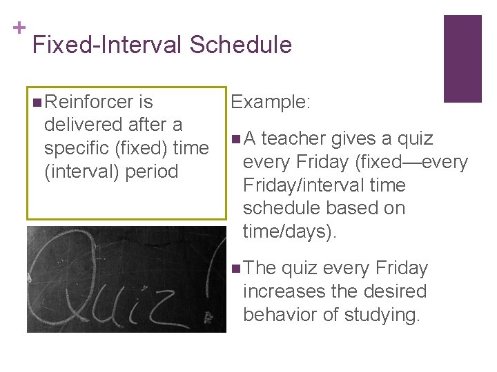 + Fixed-Interval Schedule n Reinforcer is delivered after a specific (fixed) time (interval) period
