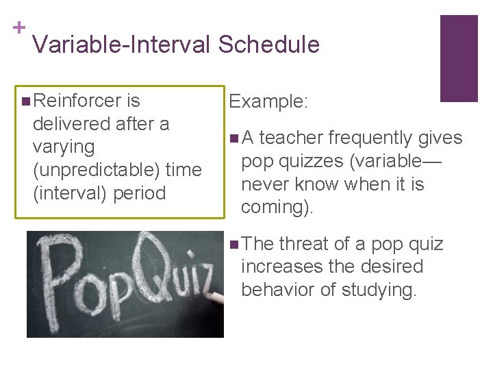 + Variable-Interval Schedule n Reinforcer is delivered after a varying (unpredictable) time (interval) period