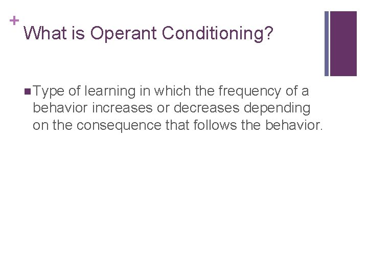 + What is Operant Conditioning? n Type of learning in which the frequency of