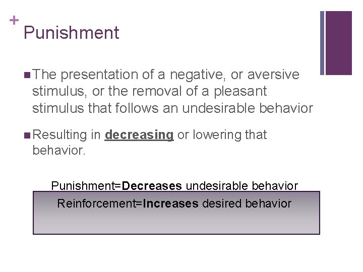 + Punishment n The presentation of a negative, or aversive stimulus, or the removal