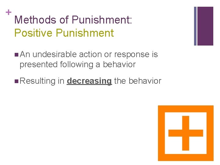 + Methods of Punishment: Positive Punishment n An undesirable action or response is presented