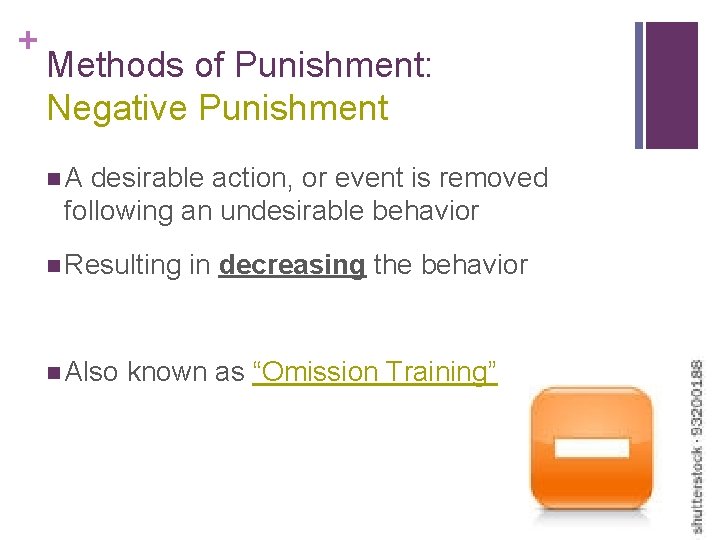 + Methods of Punishment: Negative Punishment n. A desirable action, or event is removed