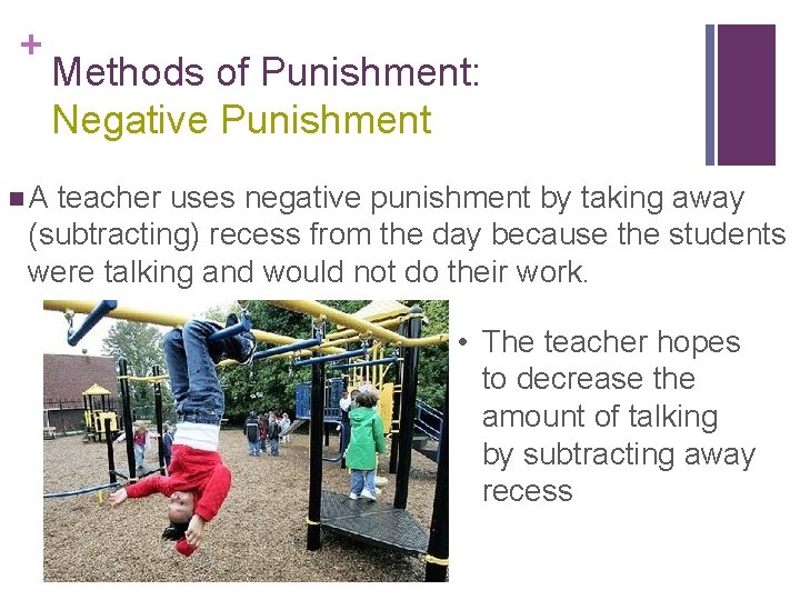 + Methods of Punishment: Negative Punishment n. A teacher uses negative punishment by taking