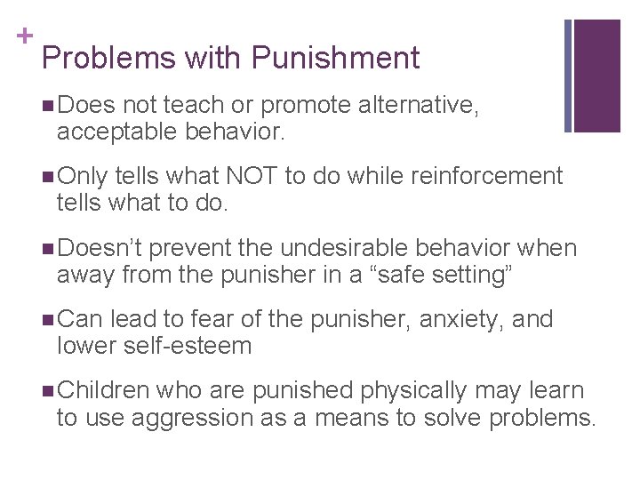 + Problems with Punishment n Does not teach or promote alternative, acceptable behavior. n