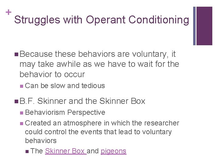 + Struggles with Operant Conditioning n Because these behaviors are voluntary, it may take