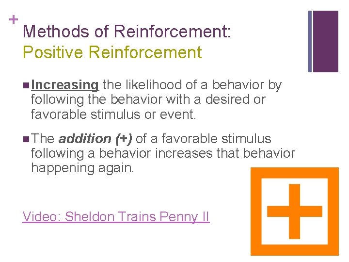 + Methods of Reinforcement: Positive Reinforcement n Increasing the likelihood of a behavior by