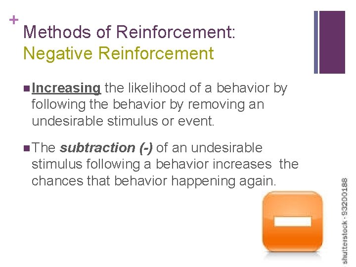 + Methods of Reinforcement: Negative Reinforcement n Increasing the likelihood of a behavior by