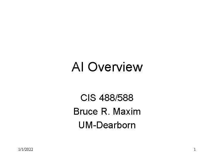AI Overview CIS 488/588 Bruce R. Maxim UM-Dearborn 1/1/2022 1 