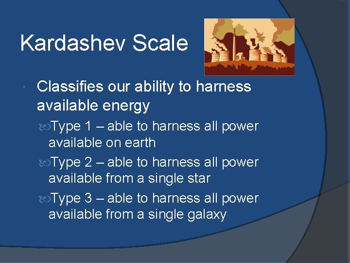Kardashev Scale Classifies our ability to harness available energy Type 1 – able to