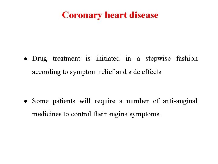 Coronary heart disease Drug treatment is initiated in a stepwise fashion according to symptom