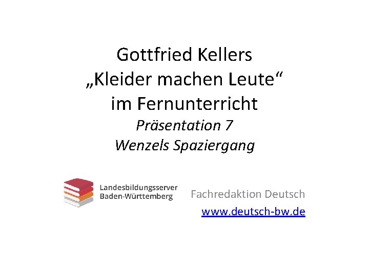 Gottfried Kellers „Kleider machen Leute“ im Fernunterricht Präsentation 7 Wenzels Spaziergang Fachredaktion Deutsch www.