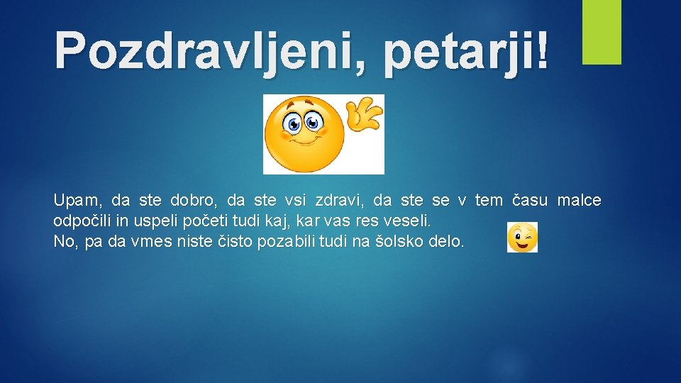 Pozdravljeni, petarji! Upam, da ste dobro, da ste vsi zdravi, da ste se v