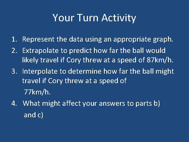 Your Turn Activity 1. Represent the data using an appropriate graph. 2. Extrapolate to