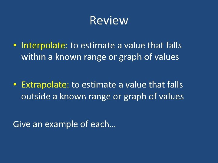 Review • Interpolate: to estimate a value that falls within a known range or