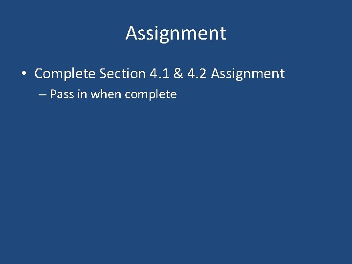 Assignment • Complete Section 4. 1 & 4. 2 Assignment – Pass in when