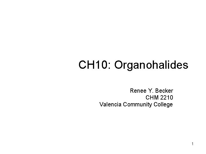 CH 10: Organohalides Renee Y. Becker CHM 2210 Valencia Community College 1 