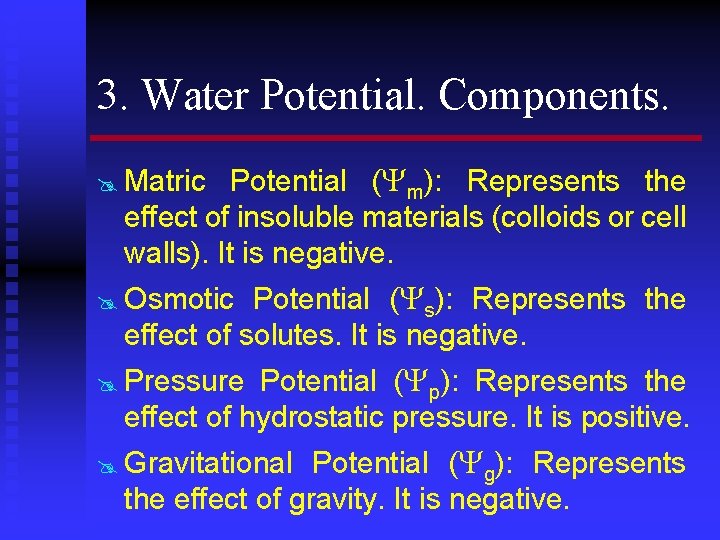 3. Water Potential. Components. Potential ( m): Represents the effect of insoluble materials (colloids