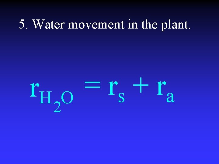 5. Water movement in the plant. r. H O 2 = rs + r