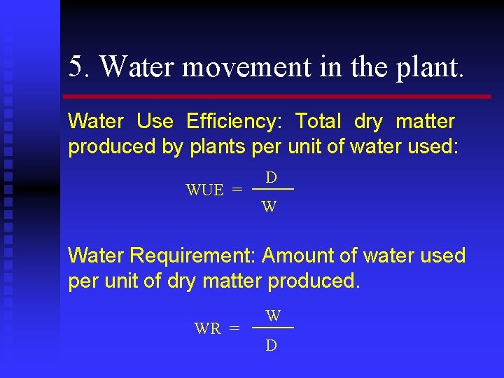 5. Water movement in the plant. Water Use Efficiency: Total dry matter produced by