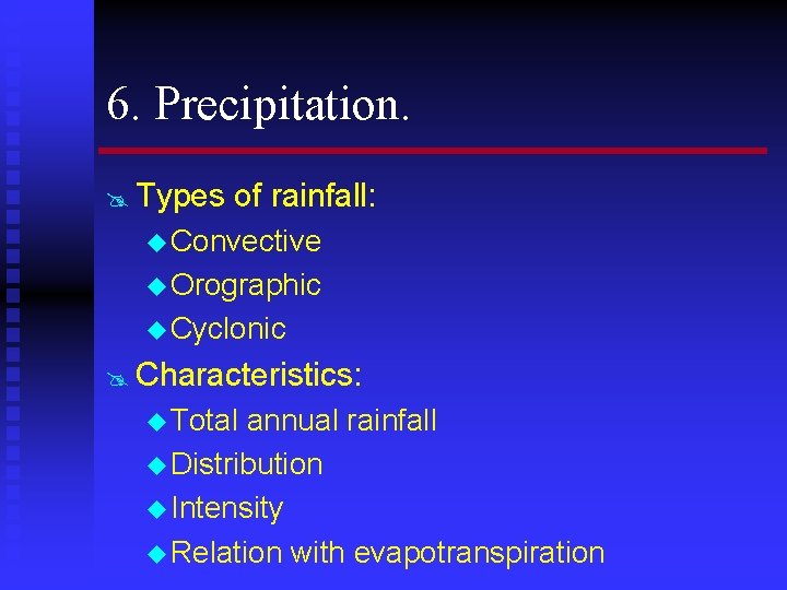 6. Precipitation. @ Types of rainfall: u Convective u Orographic u Cyclonic @ Characteristics: