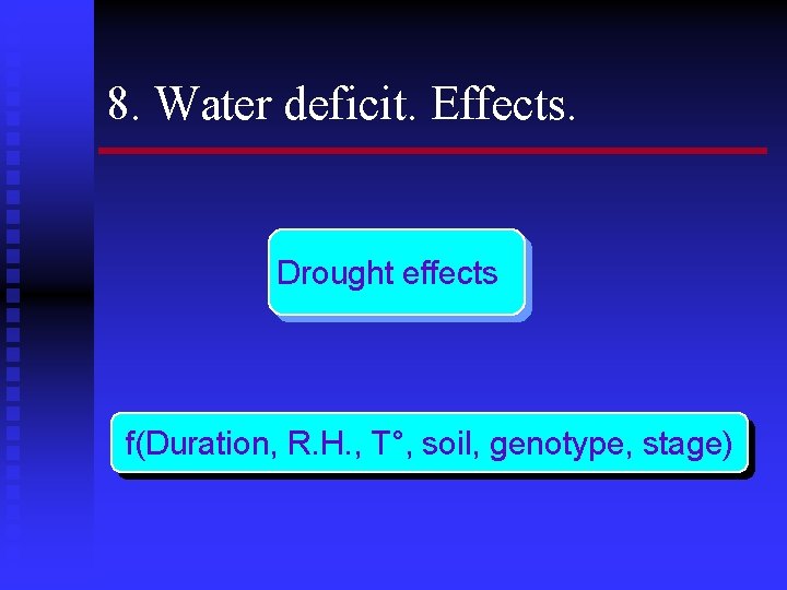 8. Water deficit. Effects. Drought effects f(Duration, R. H. , T°, soil, genotype, stage)