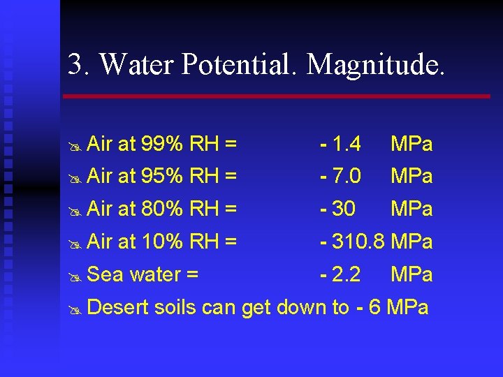 3. Water Potential. Magnitude. @ Air at 99% RH = - 1. 4 MPa