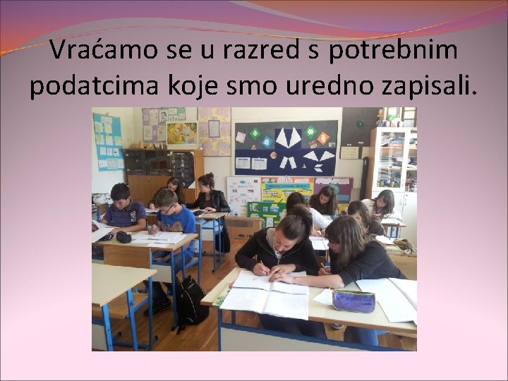 Vraćamo se u razred s potrebnim podatcima koje smo uredno zapisali. 