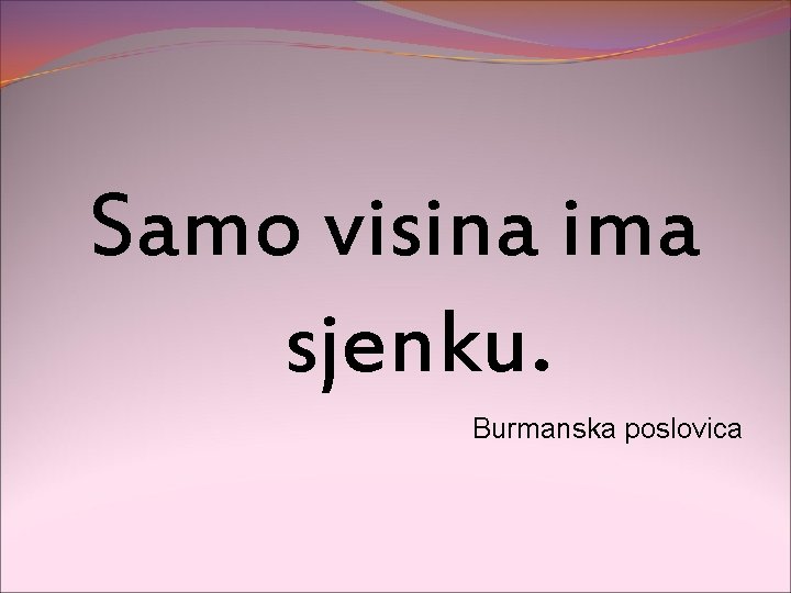 Samo visina ima sjenku. Burmanska poslovica 