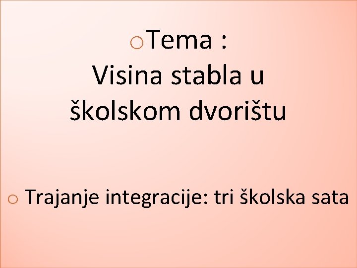 o. Tema : Visina stabla u školskom dvorištu o Trajanje integracije: tri školska sata