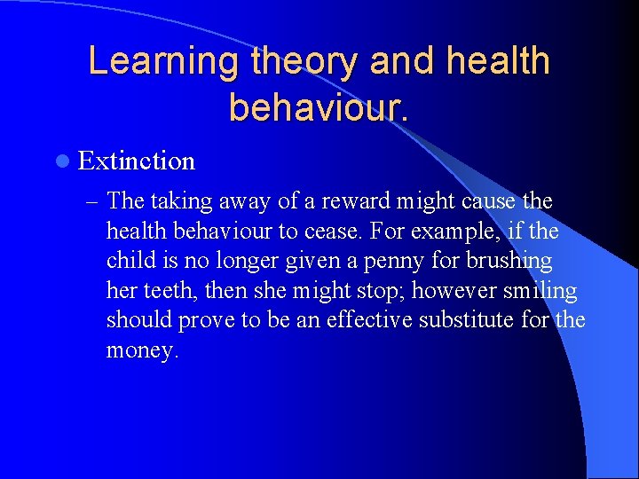 Learning theory and health behaviour. l Extinction – The taking away of a reward