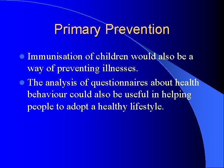 Primary Prevention l Immunisation of children would also be a way of preventing illnesses.