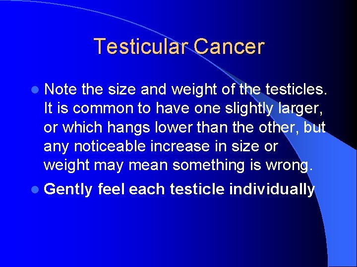 Testicular Cancer l Note the size and weight of the testicles. It is common